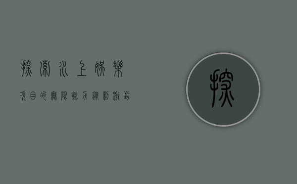 探索水上娱乐项目的无限魅力，从刺激到放松的全方位体验