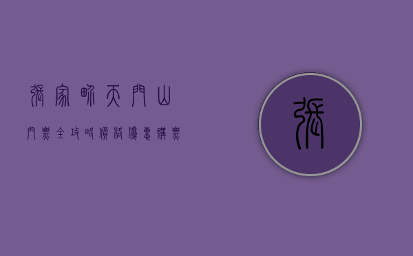 张家界天门山门票全攻略，价格、优惠、购票方式及游玩建议