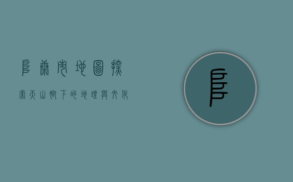阜康市地图，探索天山脚下的地理与文化宝藏