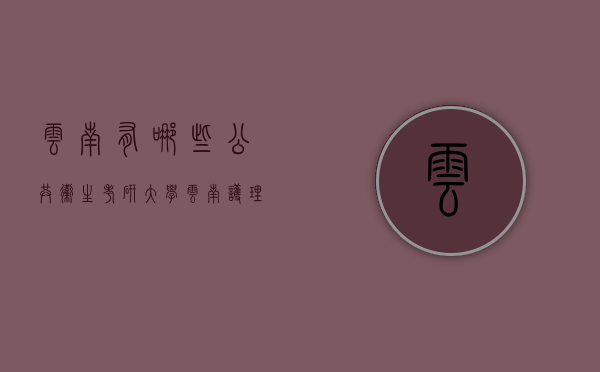 云南有哪些公共卫生考研大学（云南护理考研的学校有哪几所）