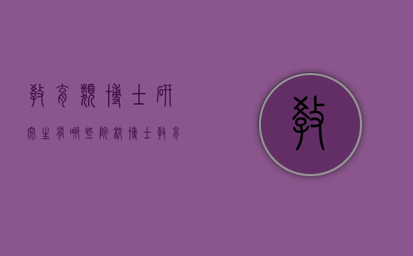 教育类博士研究生有哪些院校（博士教育专业）