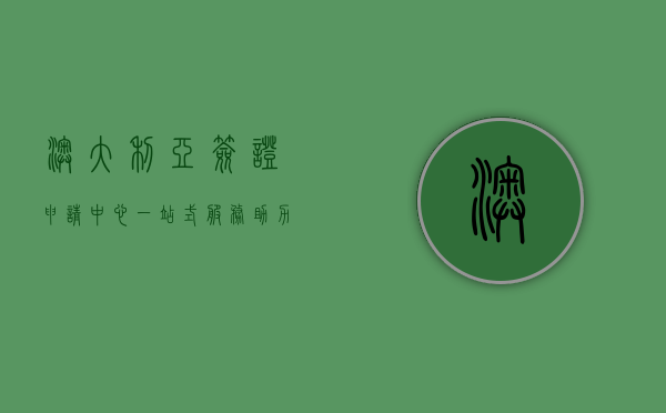 澳大利亚签证申请中心，一站式服务助力您的澳洲之旅