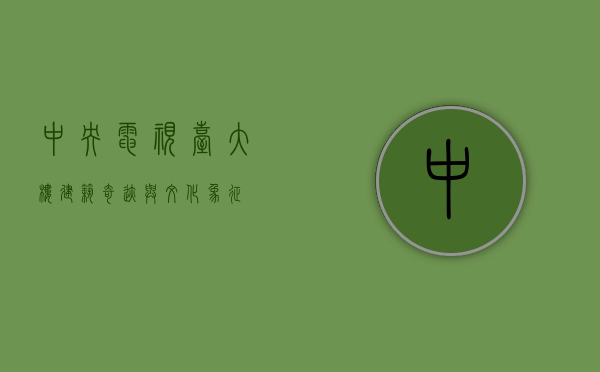 中央电视台大楼，建筑奇迹与文化象征
