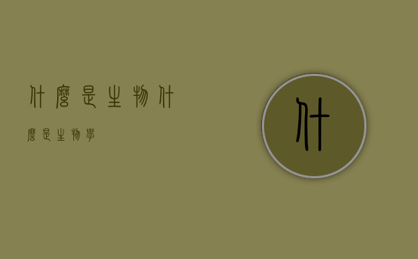 什么是生物（什么是生物学）