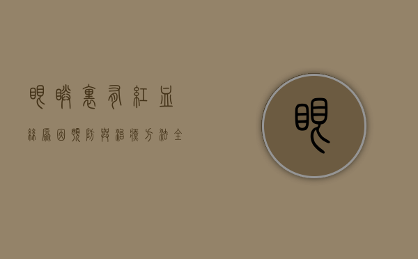 眼睛里有红血丝，原因、预防与治疗方法全解析