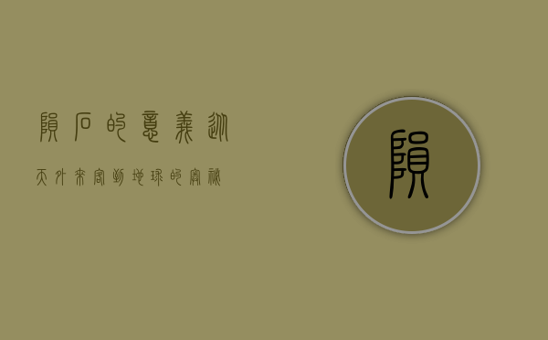 陨石的意义，从天外来客到地球的奥秘