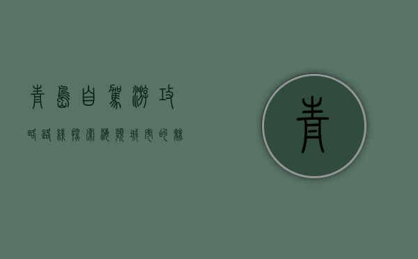 青岛自驾游攻略路线，探索海滨城市的魅力与风情