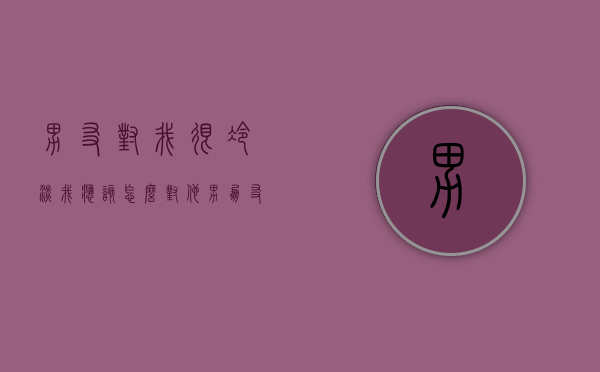 男友对我很冷淡我应该怎么对他（男朋友变冷了怎么办？提高魅力！）