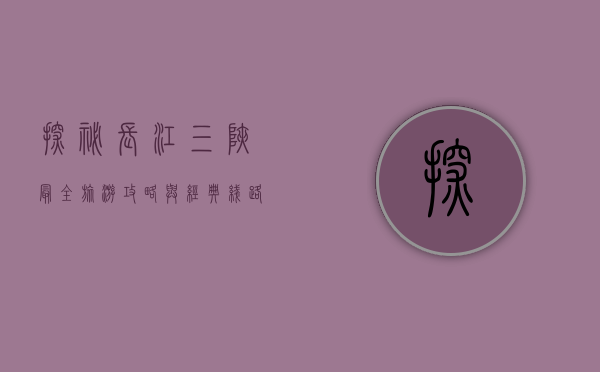 探秘长江三峡，最全旅游攻略与经典线路推荐