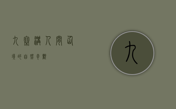 九寨沟，人间仙境的自然奇观