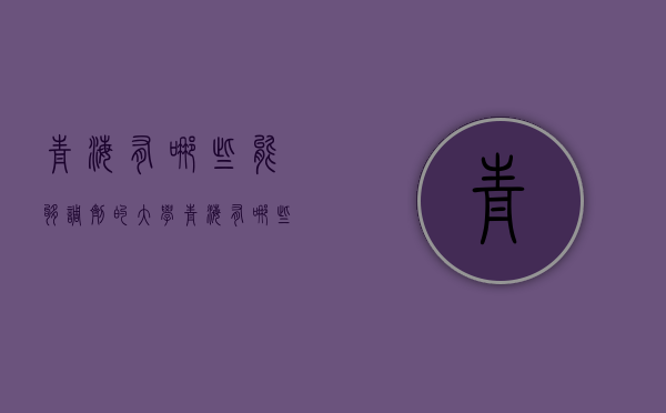 青海有哪些能够调剂的大学（青海有哪些能够调剂的大学学校）