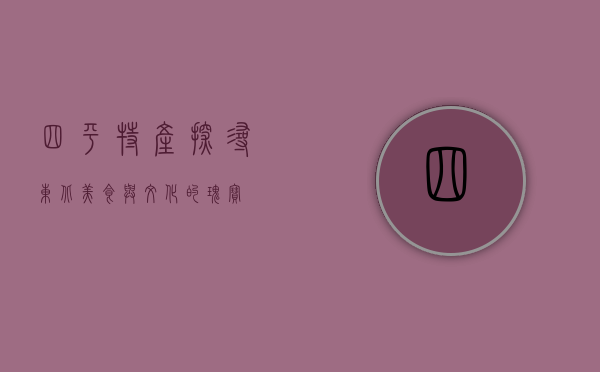四平特产，探寻东北美食与文化的瑰宝