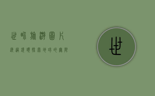 世界旅游图片，透过镜头探索地球的无限魅力