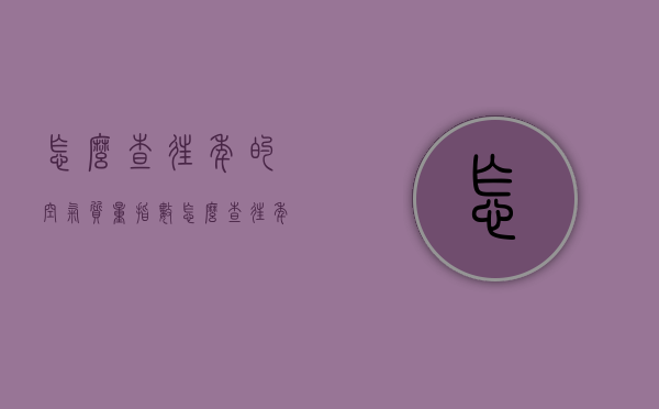 怎么查往年的空气质量指数（怎么查往年的空气质量指数数据）