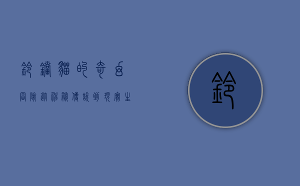 铃铛猫的奇幻冒险，从神秘传说到现实生活中的治愈伙伴