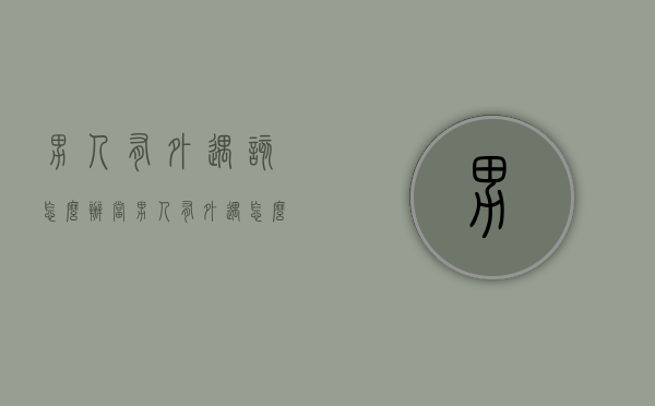 男人有外遇该怎么办（当男人有外遇怎么办）