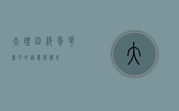 大理四绝，风花雪月的诗意与传奇