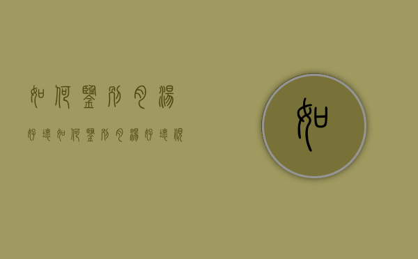 如何鉴别肉汤好坏（如何鉴别肉汤好坏视频）