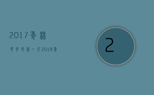 2017年棉花多少钱一斤（2018年棉花价格多少钱一斤）