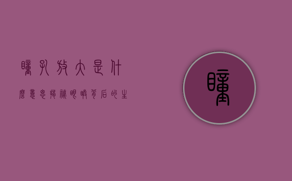 瞳孔放大是什么意思？揭秘眼睛背后的生理与心理奥秘