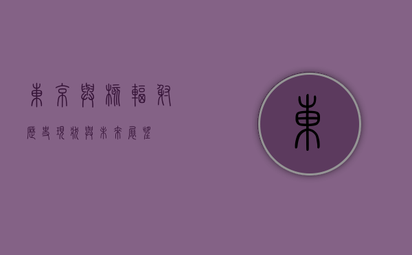 东京与核辐射，历史、现状与未来展望
