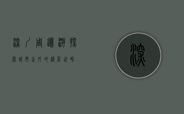 深圳周边游，探索城市之外的精彩世界