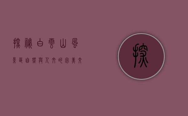 探秘白云山风景区，自然与人文的完美交融