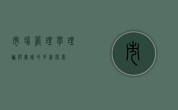 市场管理学，理论与实践的多维探索