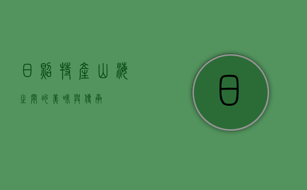 日照特产，山海之间的美味与传承