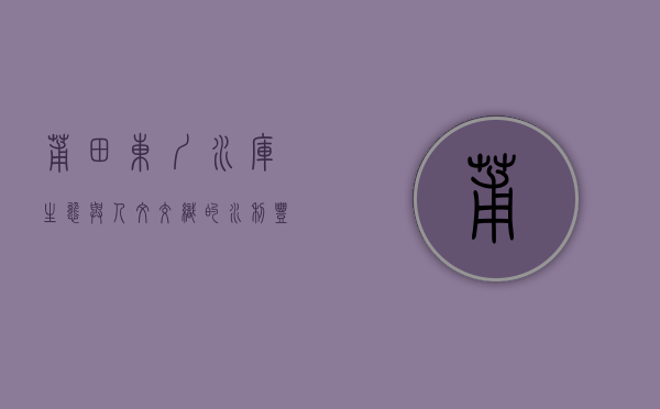 莆田东圳水库，生态与人文交织的水利丰碑