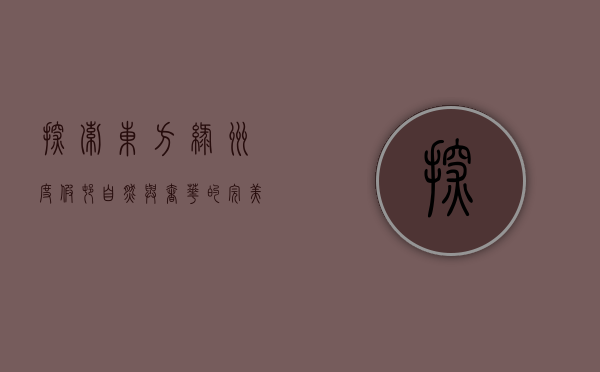 探索东方绿洲度假村，自然与奢华的完美融合