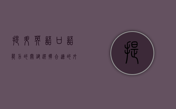 提升英语口语能力的关键，选择合适的外教