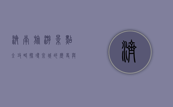 济南旅游景点全攻略，探寻泉城的历史与文化