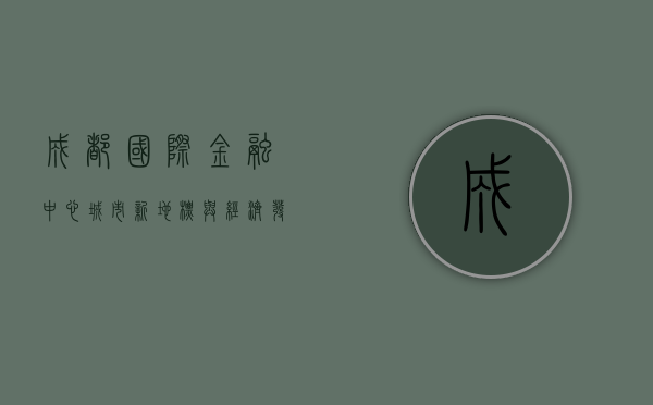 成都国际金融中心，城市新地标与经济发展的引擎