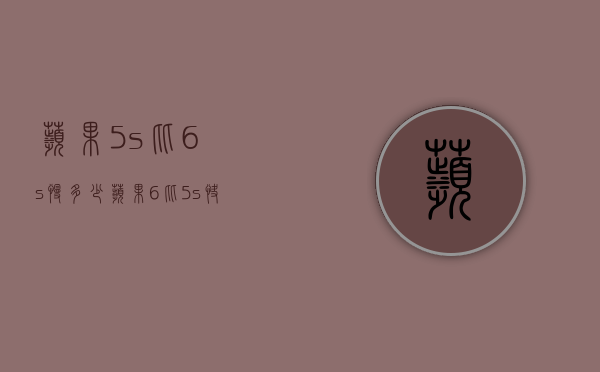 苹果5s比6s慢多少（苹果6比5s快多少）