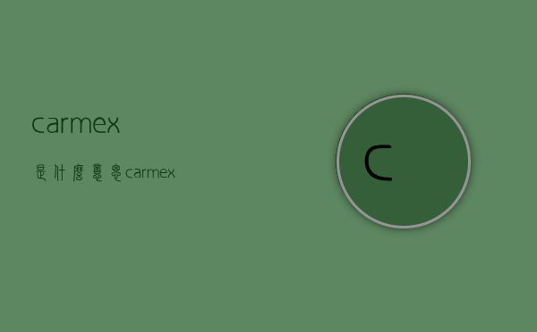 carmex是什么意思（carmex怎么读）